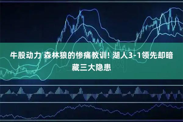 牛股动力 森林狼的惨痛教训! 湖人3-1领先却暗藏三大隐患